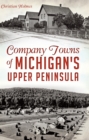 Image for Company Towns of Michigan&#39;s Upper Peninsula