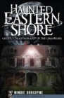 Image for Haunted Eastern Shore: ghostly tales from east of the Chesapeake