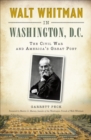 Image for Walt Whitman in Washington, D.C.: the Civil War and America&#39;s great poet