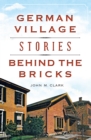 Image for German Village Stories Behind the Bricks