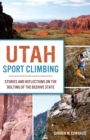 Image for Utah sport climbing: stories and reflections on the bolting of the beehive state