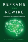 Image for Reframe and Rewire : Greatness Through Daily Routine
