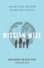 Image for Mission Wise : Scripture, Science, and Serving the World&#39;s Most Vulnerable