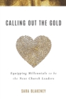 Image for Calling Out the Gold : Equipping Millennials to be the Next Church Leaders
