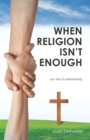 Image for When Religion Isn&#39;t Enough . . . say Yes! to relationship