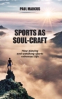 Image for Sports as Soul-Craft : How Playing and Watching Sports Enhances Life