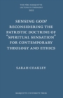 Image for Sensing God? Reconsidering the Patristic Doctrine of &quot;&quot;Spiritual Sensation&quot;&quot; for Contemporary Theology and Ethics
