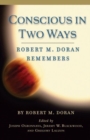 Image for Conscious in two ways  : Robert M. Doran remembers