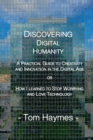 Image for Discovering Digital Humanity : A Practical Guide to Creativity and Innovation in the Digital Age or How I Learned to Stop Worrying and Love Technology