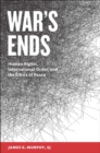 Image for War&#39;s ends: human rights, international order, and the ethics of peace