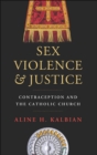 Image for Sex, violence, and justice: contraception and the Catholic Church