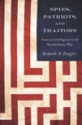 Image for Spies, patriots, and traitors: American intelligence in the Revolutionary War