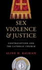 Image for Sex, violence, and justice  : contraception and the Catholic Church