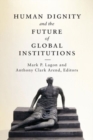 Image for Human Dignity and the Future of Global Institutions
