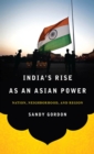 Image for India&#39;s rise as an Asian power: nation, neighborhood, and region
