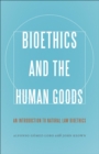 Image for Bioethics and the human goods: an introduction to natural law bioethics