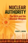 Image for Nuclear authority: the IAEA and the absolute weapon