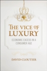 Image for The vice of luxury: economic excess in a consumer age