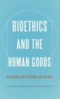 Image for Bioethics and the Human Goods : An Introduction to Natural Law Bioethics