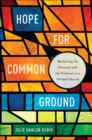 Image for Hope for common ground: mediating the personal and the political in a divided church