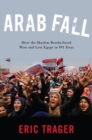 Image for Arab fall  : how the Muslim Brotherhood won and lost Egypt in 891 days