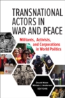 Image for Transnational actors in war and peace: militants, activists, and corporations in world politics