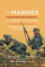 Image for The Marines, Counterinsurgency, and Strategic Culture: Lessons Learned and Lost in America&#39;s Wars