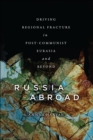 Image for Russia abroad: driving regional fracture in post-Communist Eurasia and beyond