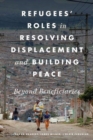 Image for Refugees' roles in resolving displacement and building peace  : beyond beneficiaries