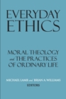 Image for Everyday Ethics : Moral Theology and the Practices of Ordinary Life