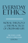 Image for Everyday ethics: moral theology and the practices of ordinary life