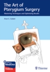 Image for The Art of Pterygium Surgery : Mastering Techniques and Optimizing Results