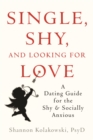 Image for Single, shy, and looking for love  : a dating guide for the shy and socially anxious