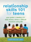Image for Relationship skills 101 for teens: your guide to dealing with daily drama, stress, and difficult emotions using DBT