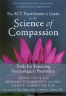 Image for The ACT practitioner&#39;s guide to the science of compassion  : tools for fostering psychological flexibility