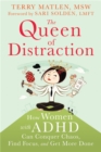 Image for The queen of distraction  : how women with ADHD can conquer chaos, find focus, and get more done