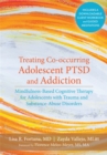 Image for Treating co-occurring adolescent PTSD and addiction  : mindfulness-based cognitive therapy for adolescents with trauma and substance-abuse disorders
