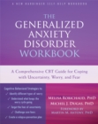 Image for The generalized anxiety disorder workbook  : a comprehensive CBT guide for coping with uncertainty, worry, and fear