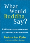 Image for What would Buddha say?  : 1,501 right-speech teachings for communicating mindfully