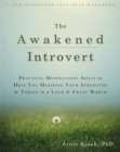 Image for Awakened introvert  : practical mindfulness skills to help you maximize your strengths and thrive in a loud and crazy world