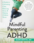 Image for Mindful parenting for ADHD  : a guide to cultivating calm, reducing stress, and helping children thrive