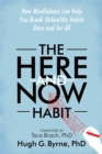 Image for The here-and-now habit  : how mindfulness can help you break unhealthy habits once and for all