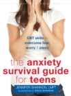 Image for The anxiety survival guide for teens: CBT skills to overcome fear, worry, and panic