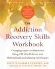 Image for The addiction recovery skills workbook  : changing addictive behaviors using CBT, mindfulness, and motivational interviewing techniques