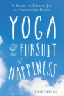 Image for Yoga and the pursuit of happiness: a guide to finding joy in unexpected places