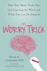 Image for The worry trick: how your brain tricks you into expecting the worst and what you can do about it