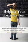 Image for Helping your anxious teen  : positive parenting strategies to help your teen beat anxiety, stress, and worry