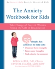 Image for The anxiety workbook for kids: take charge of fears and worries using the gift of imagination