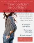 Image for The Think Confident, Be Confident Workbook for Teens : Activities to Help You Create Unshakable Self-Confidence and Reach Your Goals