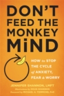 Image for Don't feed the monkey mind  : how to stop the cycle of anxiety, fear, and worry